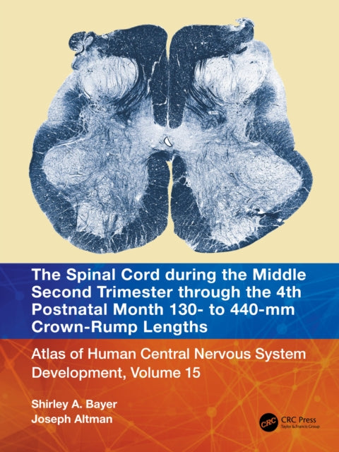 Book cover of: Spinal Cord during the Middle Second Trimester through the 4th Postnatal Month 130- to 440-mm Crown-Rump Lengths. By: Shirley A. Bayer