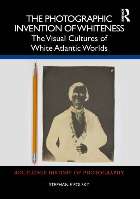 Book cover of: Photographic Invention of Whiteness. By: Stephanie Polsky