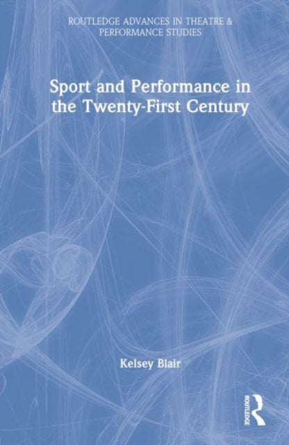 Book cover of: Sport and Performance in the Twenty-First Century. By: Kelsey Blair