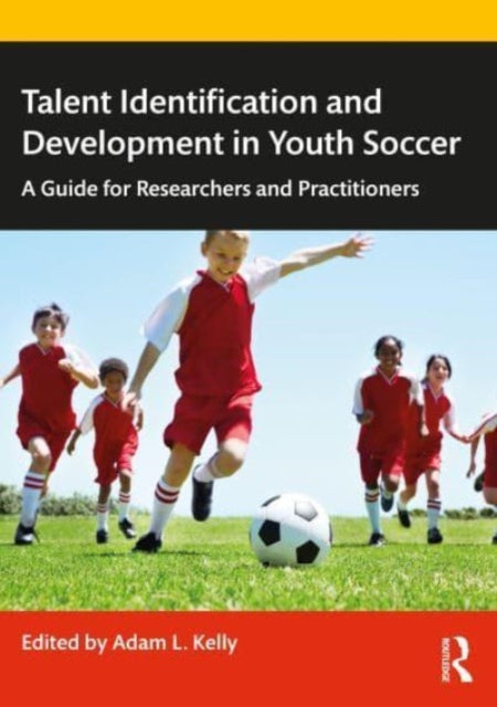 Book cover of: Talent Identification and Development in Youth Soccer. By: Adam Kelly