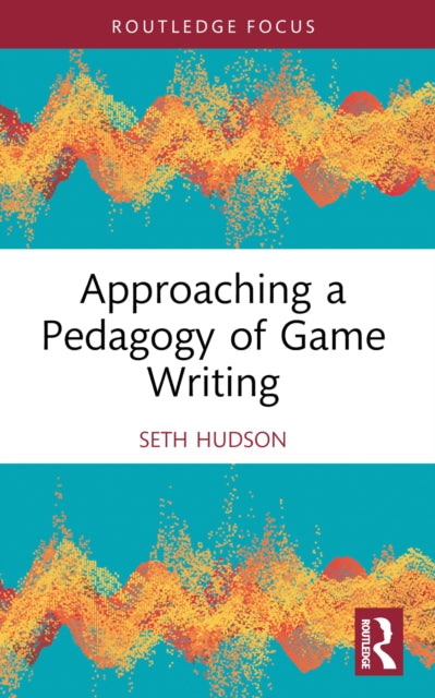 Book cover of: Approaching a Pedagogy of Game Writing. By: Seth Hudson