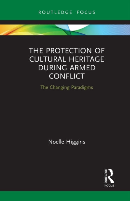 Book cover of: Protection of Cultural Heritage During Armed Conflict. By: Noelle Higgins