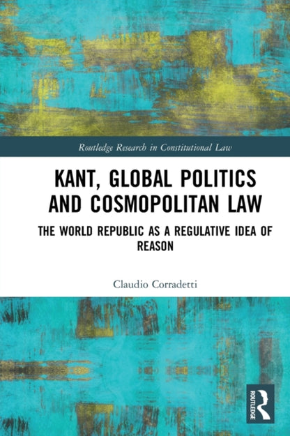 Book cover of: Kant, Global Politics and Cosmopolitan Law. By: Claudio Corradetti