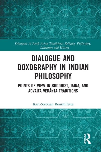 Book cover of: Dialogue and Doxography in Indian Philosophy. By: Karl-Stéphan Bouthillette
