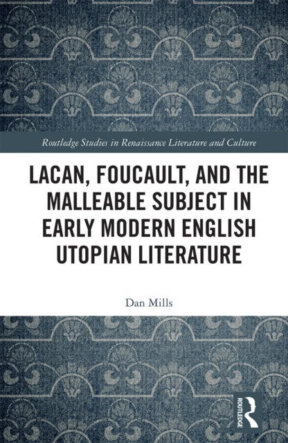 Book cover of: Lacan, Foucault, and the Malleable Subject in Early Modern English Utopian Literature. By: Stephen Dan Mills
