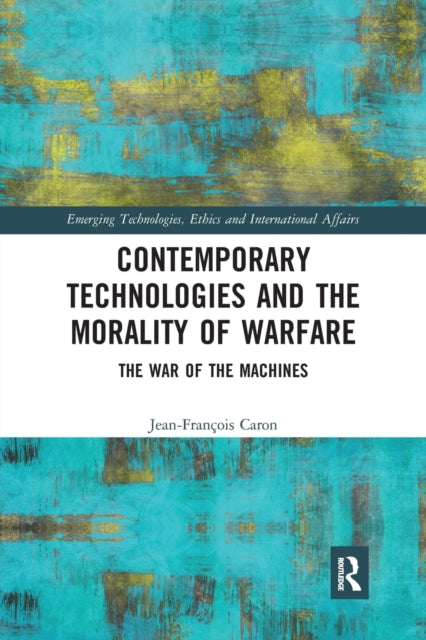 Book cover of: Contemporary Technologies and the Morality of Warfare. By: Jean-François Caron