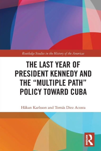Book cover of: Last Year of President Kennedy and the "Multiple Path" Policy Toward Cuba. By: Håkan Karlsson
