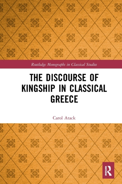 Book cover of: Discourse of Kingship in Classical Greece. By: Carol Atack