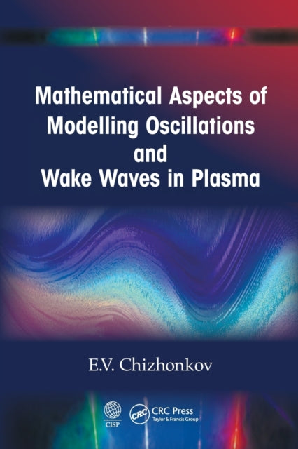Book cover of: Mathematical Aspects of Modelling Oscillations and Wake Waves in Plasma. By: E. V. Chizhonkov
