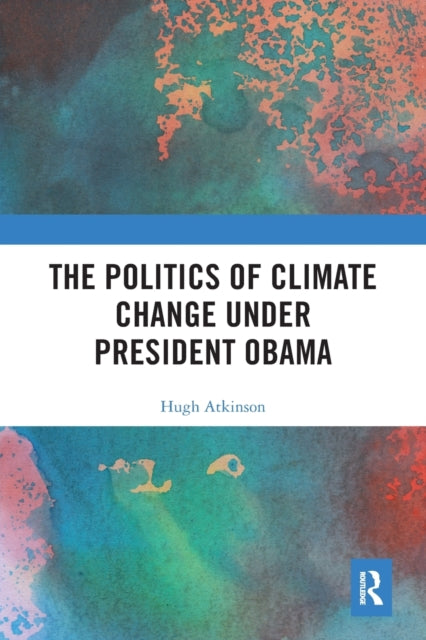 Book cover of: Politics of Climate Change under President Obama. By: Hugh Atkinson