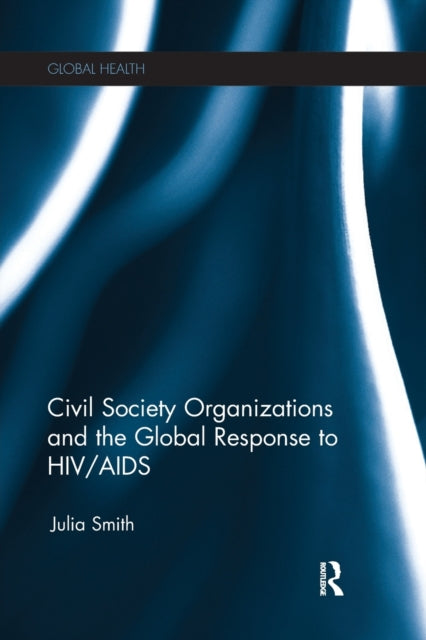 Book cover of: Civil Society Organizations and the Global Response to HIV/AIDS. By: Julia Smith