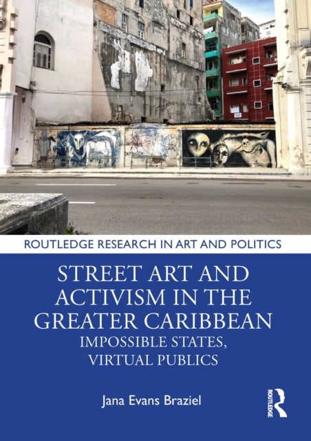 Book cover of: Street Art and Activism in the Greater Caribbean. By: Jana Evans Braziel