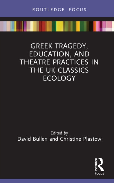 Book cover of: Greek Tragedy, Education, and Theatre Practices in the UK Classics Ecology. By: David Bullen