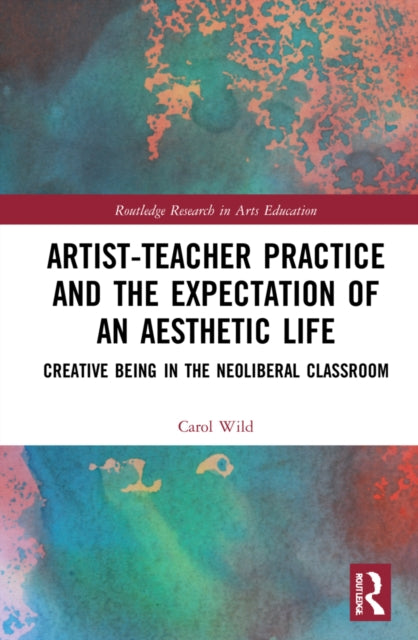 Book cover of: Artist-Teacher Practice and the Expectation of an Aesthetic Life. By: Carol Wild