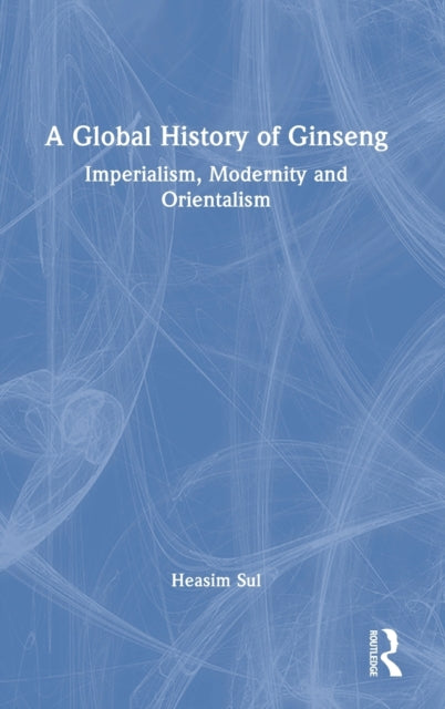 Book cover of: Global History of Ginseng. By: Heasim Sul