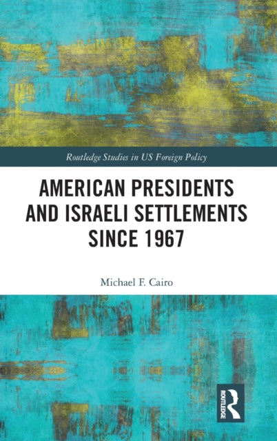 Book cover of: American Presidents and Israeli Settlements since 1967. By: Michael F. Cairo