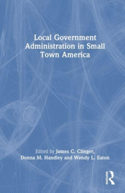 Book cover of: Local Government Administration in Small Town America. By: James C. Clinger