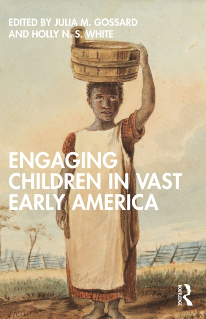 Book cover of: Engaging Children in Vast Early America. By: Julia M. Gossard