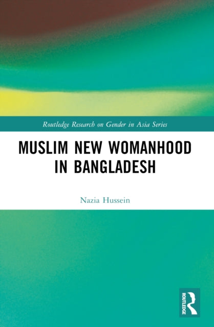 Book cover of: Muslim New Womanhood in Bangladesh. By: Nazia Hussein