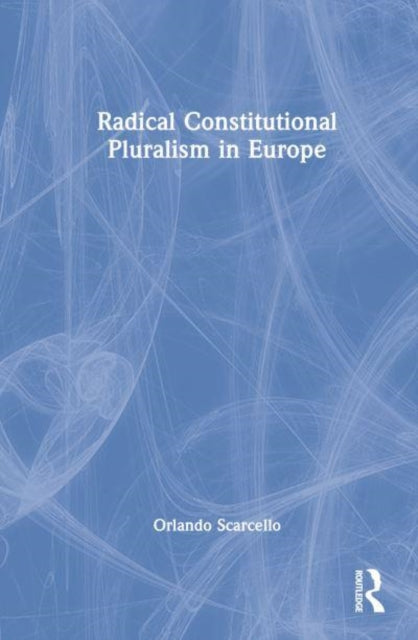 Book cover of: Radical Constitutional Pluralism in Europe. By: Orlando Scarcello