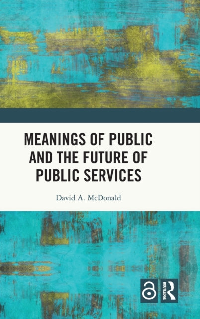 Book cover of: Meanings of Public and the Future of Public Services. By: David A. McDonald