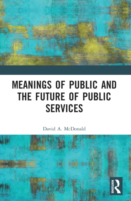 Book cover of: Meanings of Public and the Future of Public Services. By: David A. McDonald