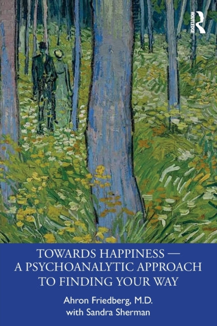 Book cover of: Towards Happiness — A Psychoanalytic Approach to Finding Your Way. By: Ahron Friedberg