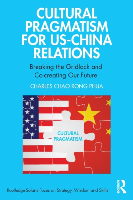 Book cover of: Cultural Pragmatism for US-China Relations. By: Charles Chao Rong Phua