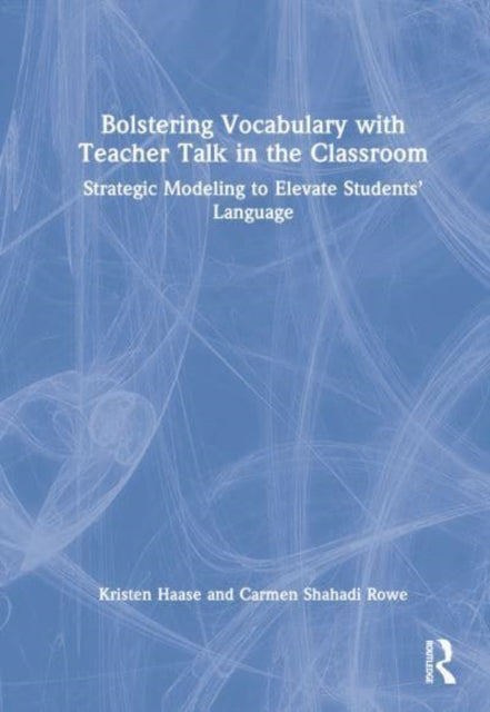 Book cover of: Bolstering Vocabulary with Teacher Talk in the Classroom. By: Kristen Haase