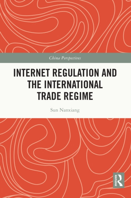 Book cover of: Internet Regulation and the International Trade Regime. By: Nanxiang Sun