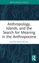 Book cover of: Anthropology, Islands, and the Search for Meaning in the Anthropocene. By: Justin Armstrong