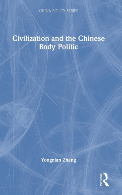 Book cover of: Civilization and the Chinese Body Politic. By: Yongnian Zheng