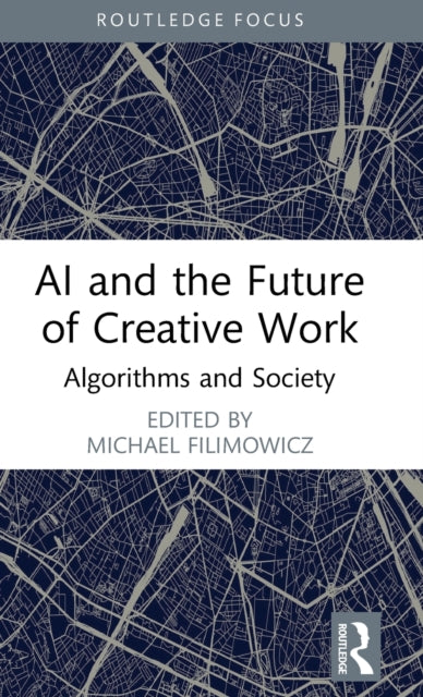 Book cover of: AI and the Future of Creative Work. By: Michael Filimowicz