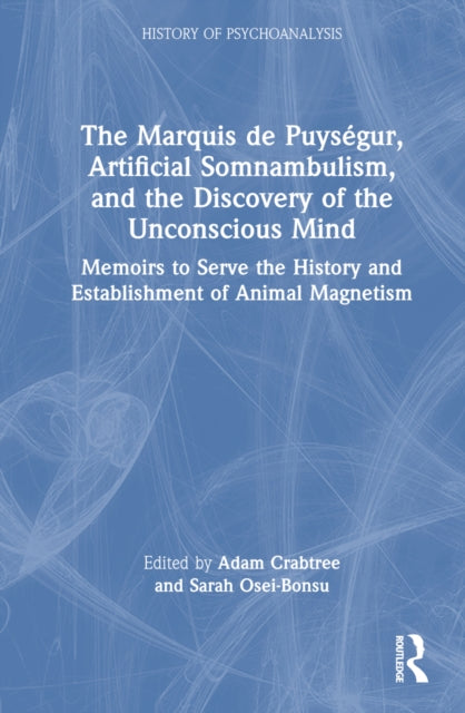 Book cover of: Marquis de Puysegur, Artificial Somnambulism, and the Discovery of the Unconscious Mind. By: The Marquis de Puységur
