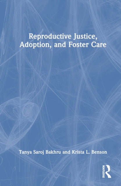 Book cover of: Reproductive Justice, Adoption, and Foster Care. By: Tanya Saroj Bakhru