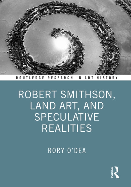Book cover of: Robert Smithson, Land Art, and Speculative Realities. By: Rory ODea