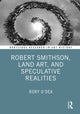 Book cover of: Robert Smithson, Land Art, and Speculative Realities. By: Rory ODea