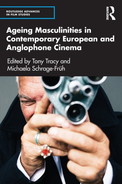 Book cover of: Ageing Masculinities in Contemporary European and Anglophone Cinema. By: Tony Tracy
