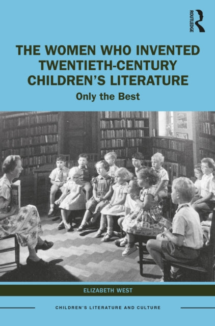 Book cover of: Women Who Invented Twentieth-Century Children’s Literature. By: Elizabeth West