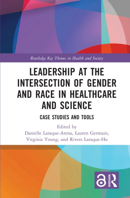 Book cover of: Leadership at the Intersection of Gender and Race in Healthcare and Science. By: Danielle Laraque-Arena