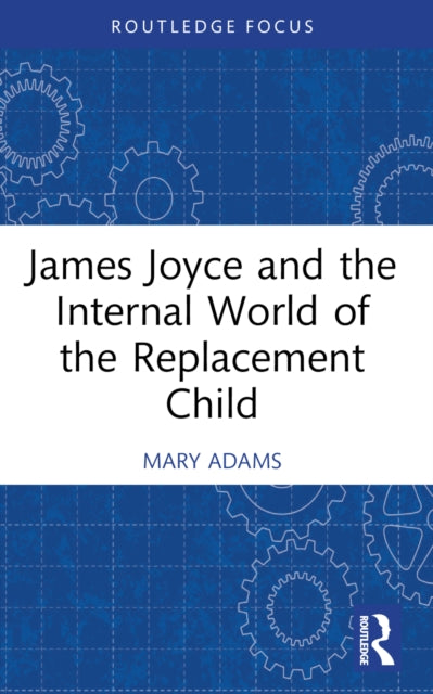 Book cover of: James Joyce and the Internal World of the Replacement Child. By: Mary Adams