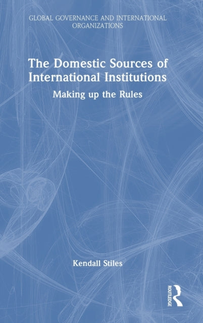 Book cover of: Domestic Sources of International Institutions. By: Kendall W. Stiles