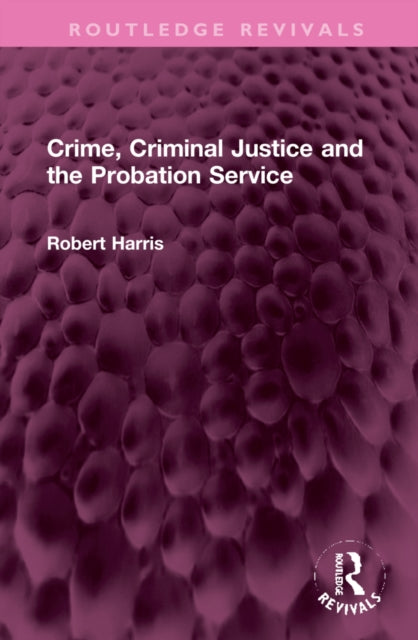 Book cover of: Crime, Criminal Justice and the Probation Service. By: Robert Harris