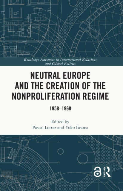 Book cover of: Neutral Europe and the Creation of the Nonproliferation Regime. By: Pascal Lottaz