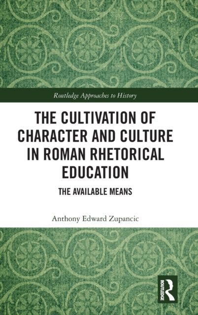 Book cover of: Cultivation of Character and Culture in Roman Rhetorical Education. By: Anthony Edward Zupancic