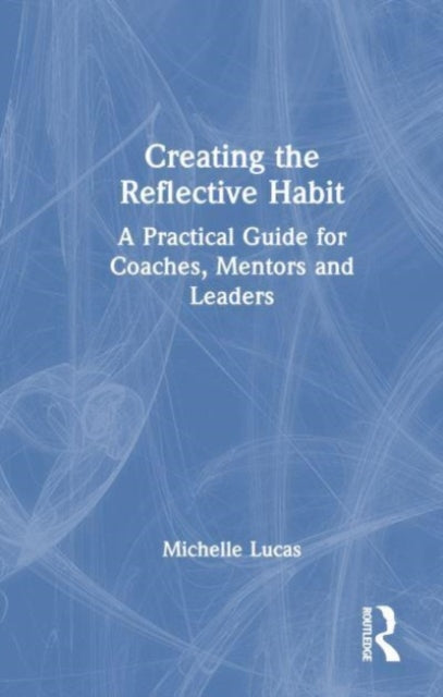 Book cover of: Creating the Reflective Habit. By: Michael Lucas