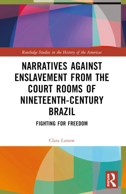 Book cover of: Narratives against Enslavement from the Court Rooms of Nineteenth-Century Brazil. By: Clara Lunow