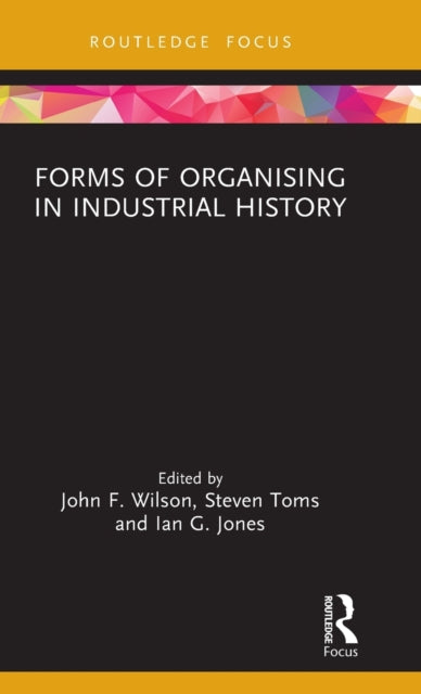Book cover of: Forms of Organising in Industrial History. By: Wilson, John F.