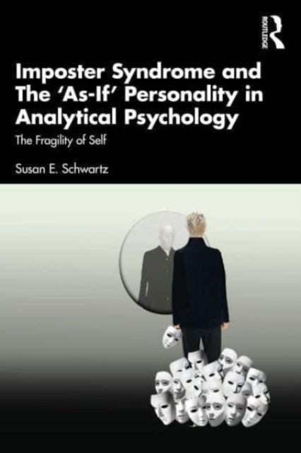 Book cover of: Imposter Syndrome and The ‘As-If’ Personality in Analytical Psychology. By: Susan E. Schwartz