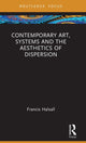 Book cover of: Contemporary Art, Systems and the Aesthetics of Dispersion. By: Francis Halsall